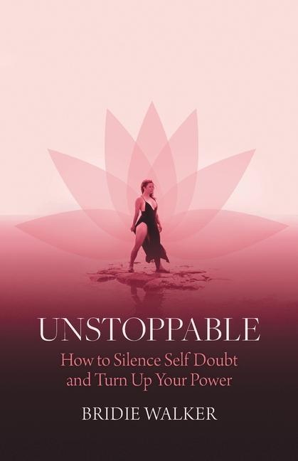Unstoppable: How to Silence Self Doubt and Turn Up Your Power