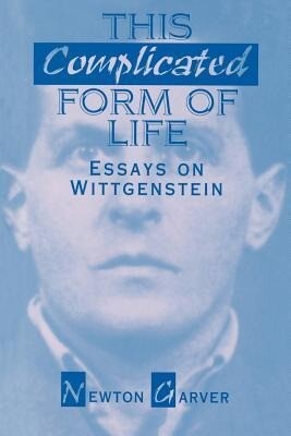 This Complicated Form of Life: Essays on Wittgenstein - Newton Garver