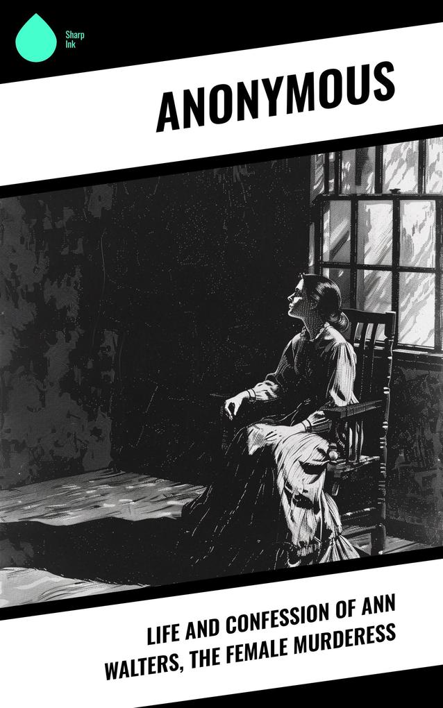 Life and Confession of Ann Walters the Female Murderess