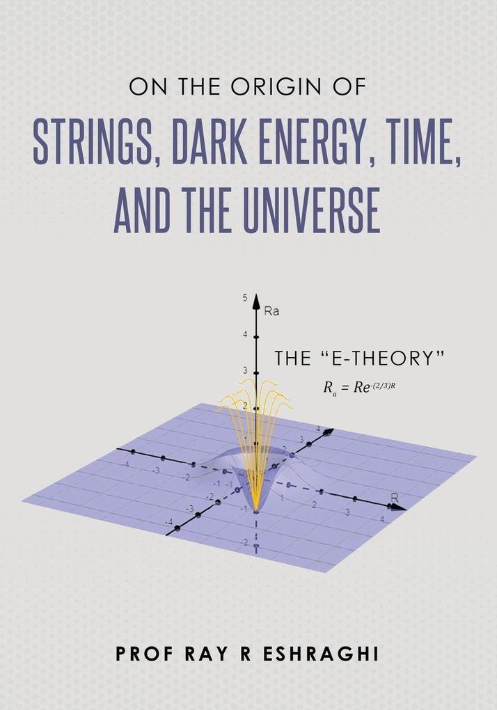 On the Origin of Strings Dark Energy Time and the Universe- The E-theory