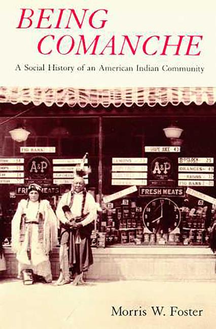 Being Comanche: The Social History of an American Indian Community - Morris W. Foster