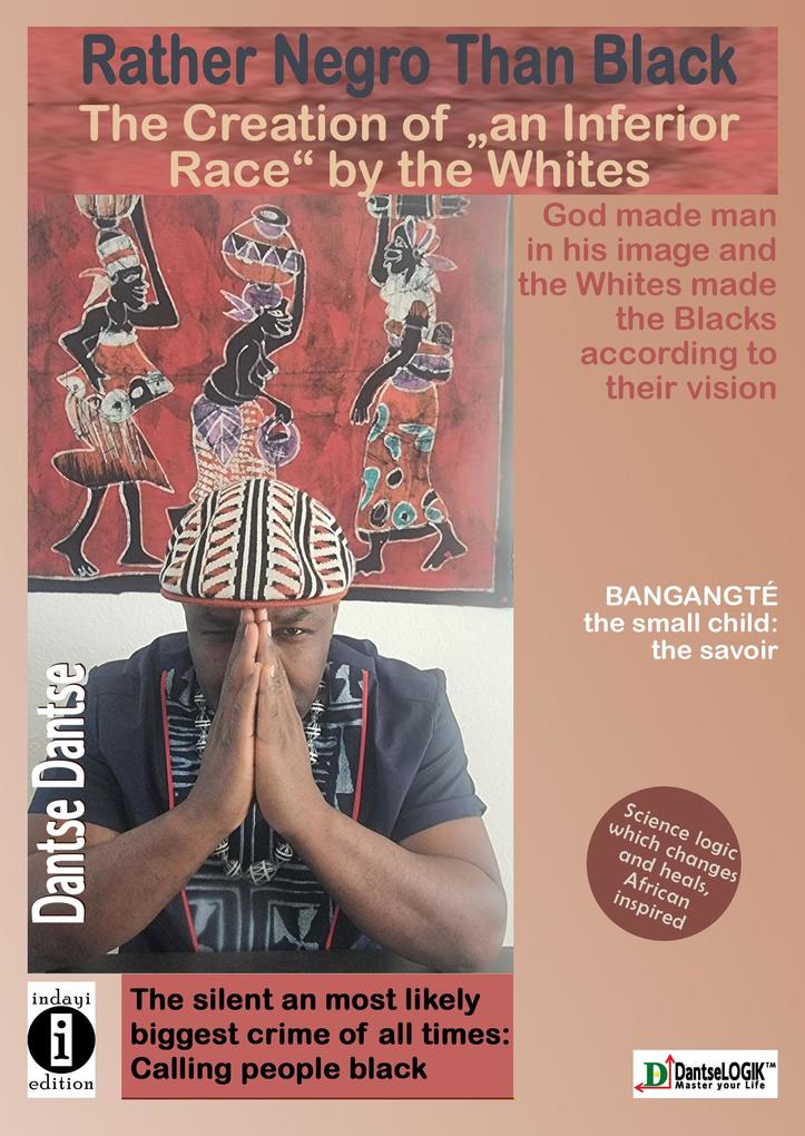 Dantse Dantse: Rather Negro than Black: The Creation of an Inferior Race by Whites God created man in his own image and whites created blacks in their image: the silent and perhaps greatest crime of all time was calling people black.
