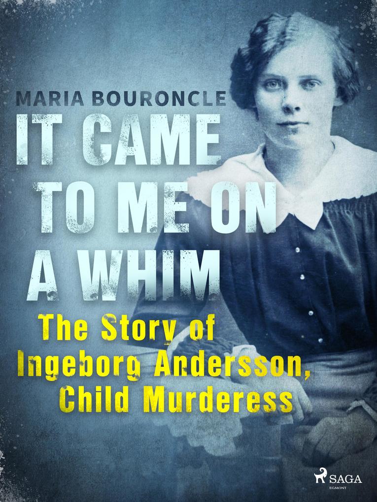 It Came to Me on a Whim - The Story of Ingeborg Andersson Child Murderess
