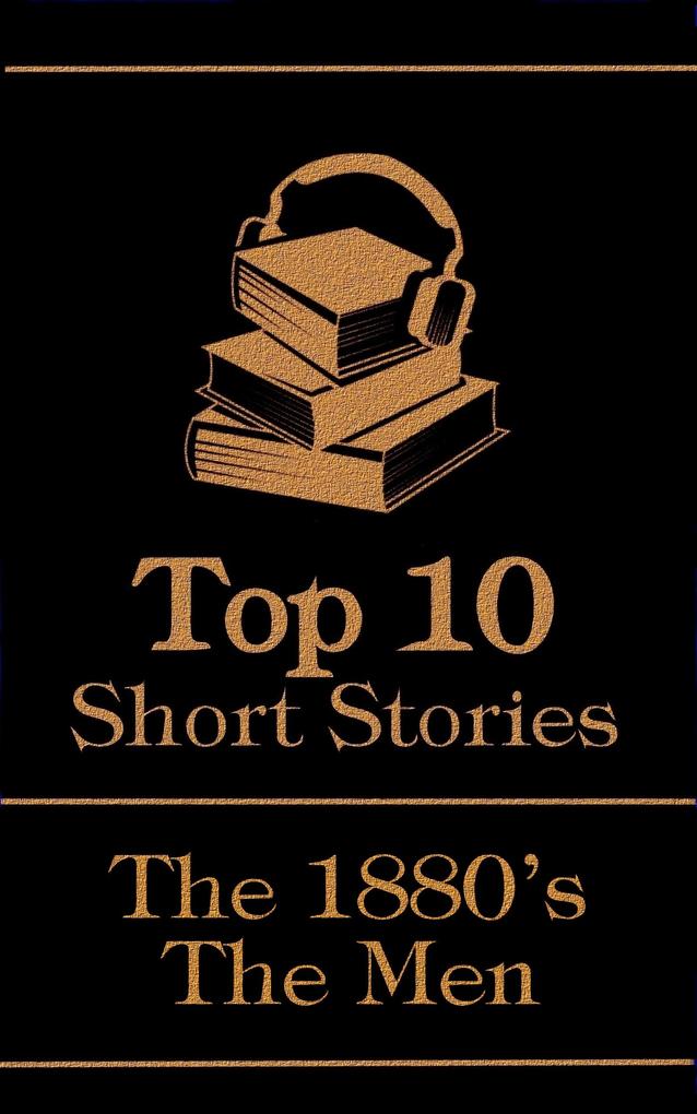 The Top 10 Short Stories - The 1880‘s - The Men