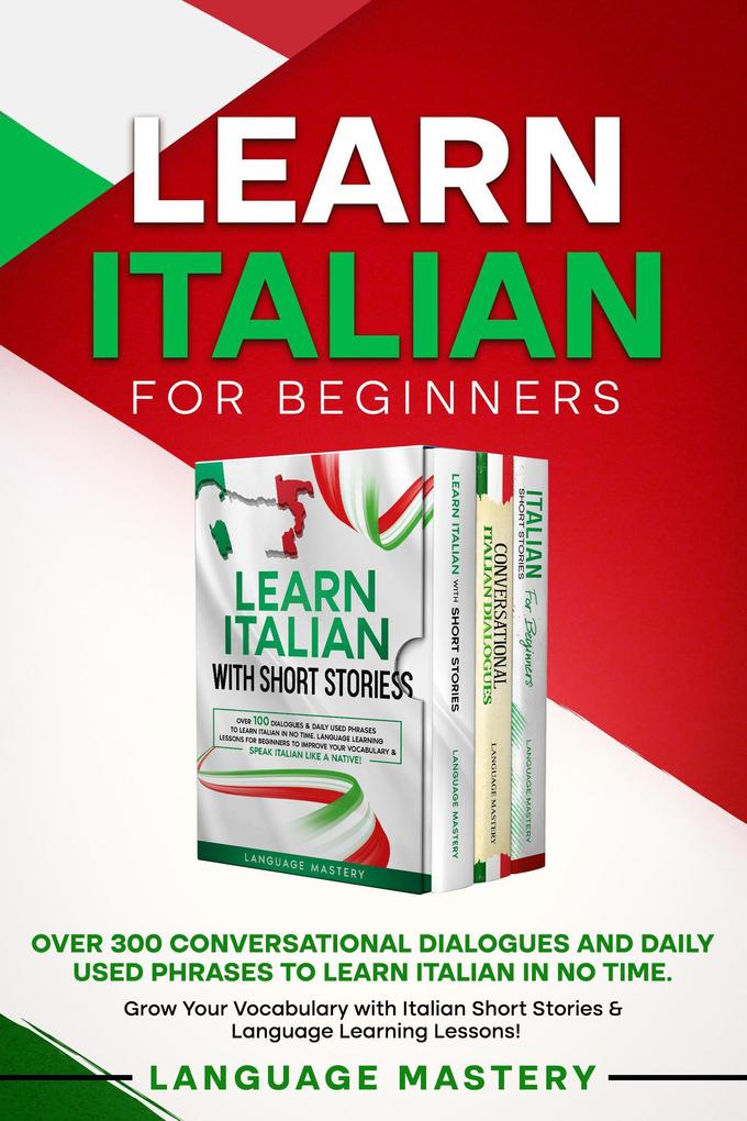 Learn Italian for Beginners: Over 300 Conversational Dialogues and Daily Used Phrases to Learn Italian in no Time. Grow Your Vocabulary with Italian Short Stories & Language Learning Lessons! (Learning Italian #4)