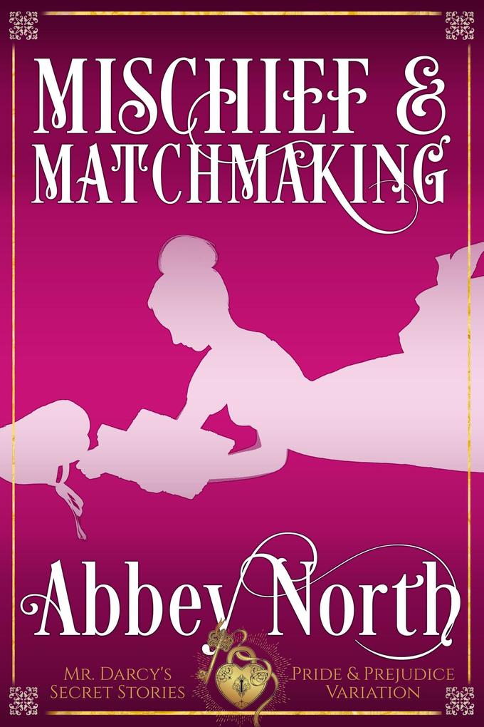 Mischief & Matchmaking: A Pride & Prejudice Variation (Mr. Darcy‘s Secret Stories)