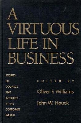 A Virtuous Life in Business: Stories of Courage and Integrity in the Corporate World - Oliver F. Williams/ John W. Houck