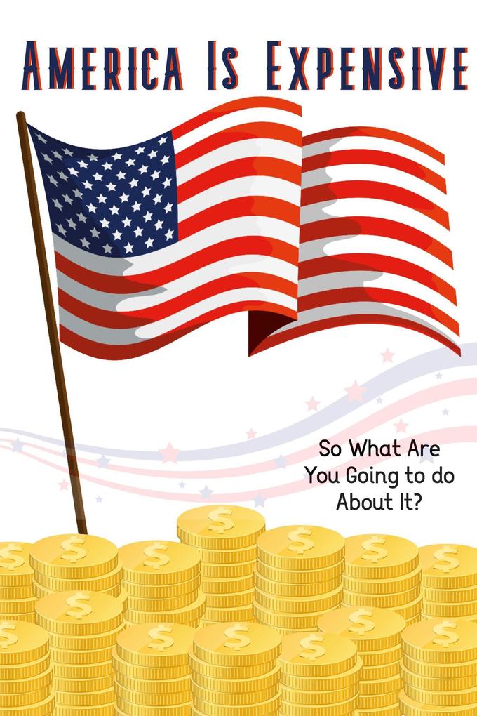 America is Expensive: So What Are You Going to do About It? (Financial Freedom #18)