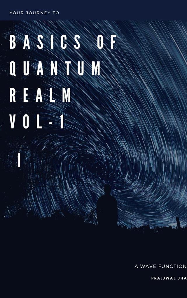 Your Journey to The Basics Of Quantum Realm Volume I y