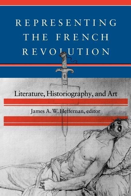 Representing the French Revolution: Literature Historiogaphy and Art