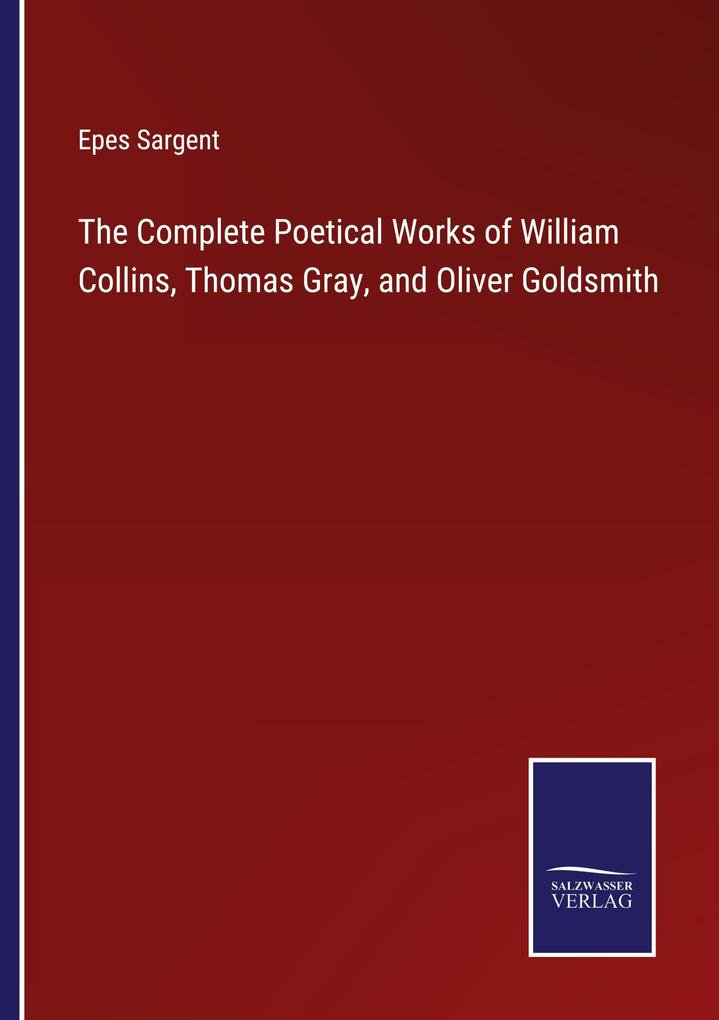 The Complete Poetical Works of William Collins Thomas Gray and Oliver Goldsmith