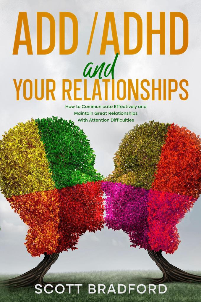ADHD and Your Relationships: How to Communicate Effectively and Maintain Great Relationships with Attention Difficulties