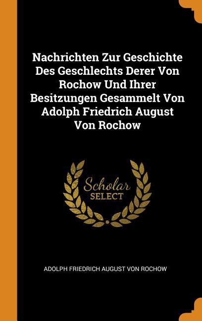 Nachrichten Zur Geschichte Des Geschlechts Derer Von Rochow Und Ihrer Besitzungen Gesammelt Von Adolph Friedrich August Von Rochow