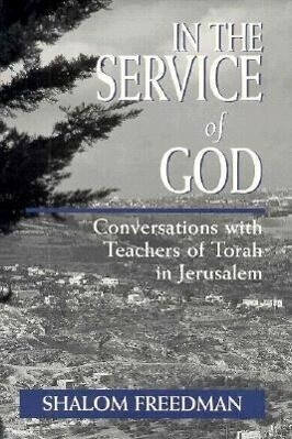 In the Service of God: Conversations with Teachers of Torah in Jerusalem - Shalom Freedman
