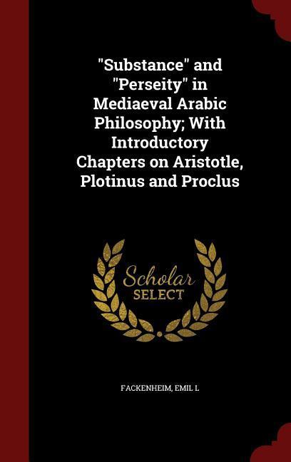 Substance and Perseity in Mediaeval Arabic Philosophy; With Introductory Chapters on Aristotle Plotinus and Proclus