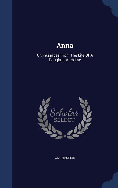 Anna: Or Passages From The Life Of A Daughter At Home