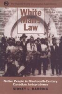 White Man's Law: Native People in Nineteenth-Century Canadian Jurisprudence - Sidney L. Harring