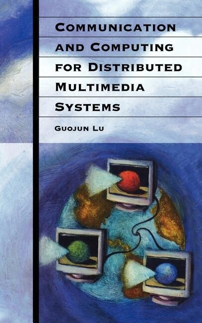 Communication and Computing for Distributed Multimedia Systems - Guojun Lu