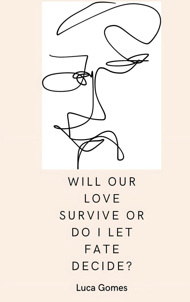 Will our love survive or do I let fate decide?
