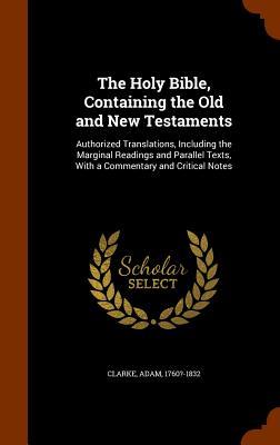 The Holy Bible Containing the Old and New Testaments: Authorized Translations Including the Marginal Readings and Parallel Texts With a Commentary