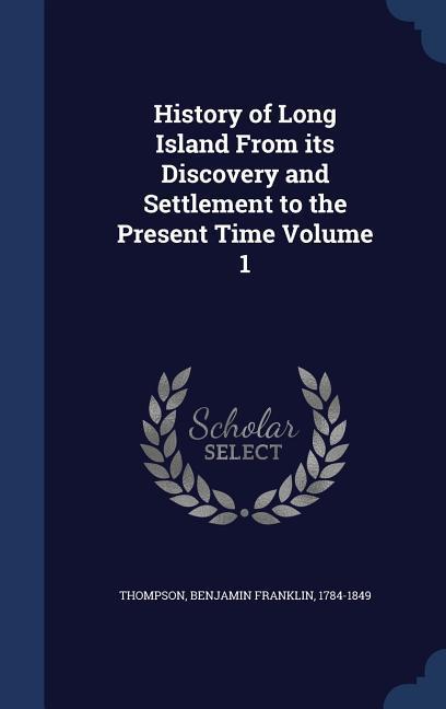 History of Long Island From its Discovery and Settlement to the Present Time Volume 1