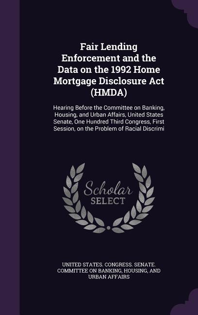 Fair Lending Enforcement and the Data on the 1992 Home Mortgage Disclosure Act (HMDA): Hearing Before the Committee on Banking Housing and Urban Aff