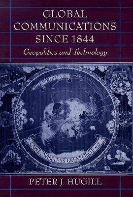 Global Communications Since 1844: Geopolitics and Technology - Peter J. Hugill