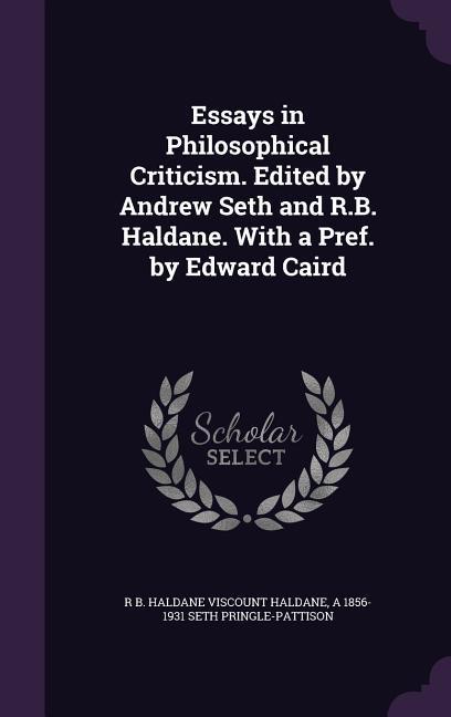 Essays in Philosophical Criticism. Edited by Andrew Seth and R.B. Haldane. With a Pref. by Edward Caird