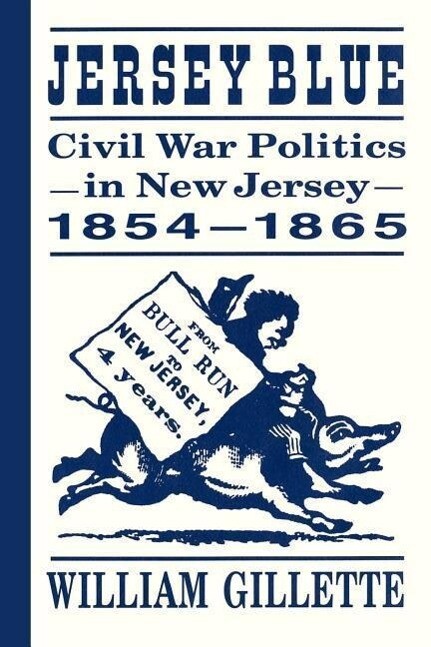 Jersey Blue: Civil War Politics in New Jersey 1854-1865 - William Gillette