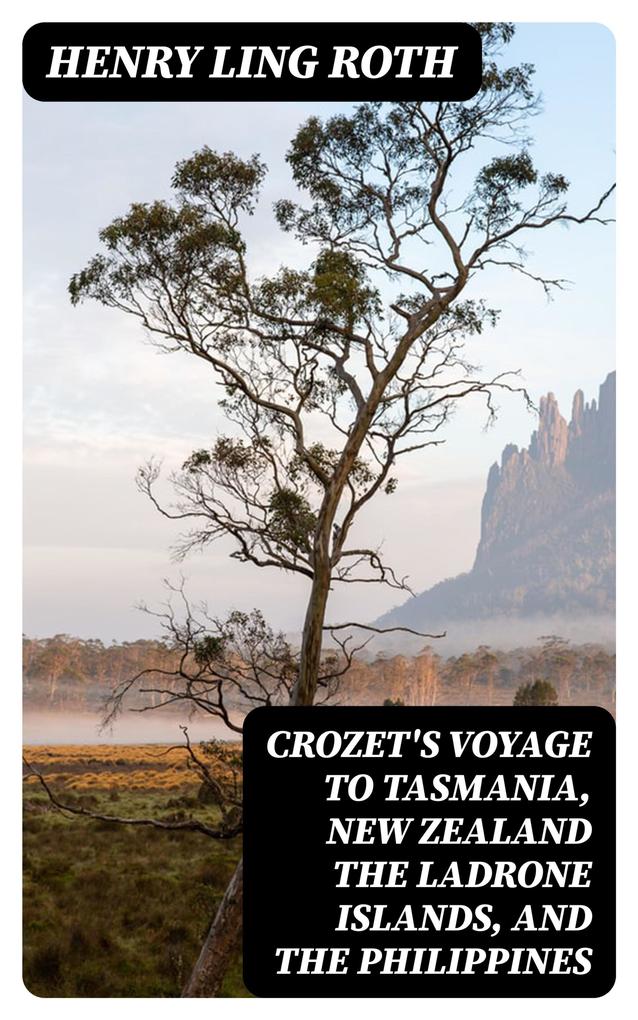 Crozet‘s Voyage to Tasmania New Zealand the Ladrone Islands and the Philippines