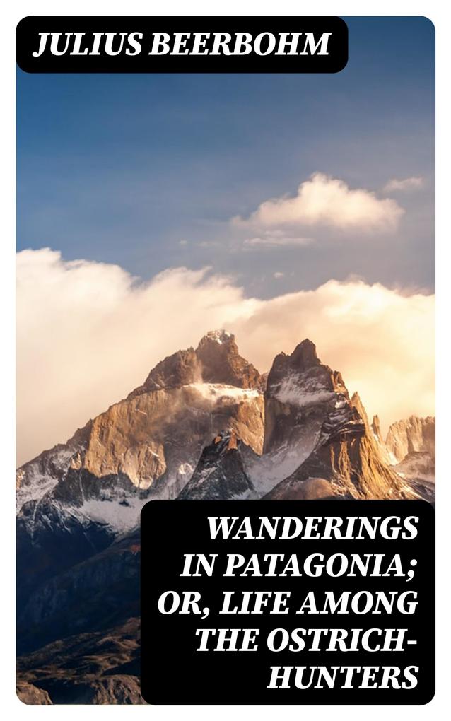 Wanderings in Patagonia; Or Life Among the Ostrich-Hunters