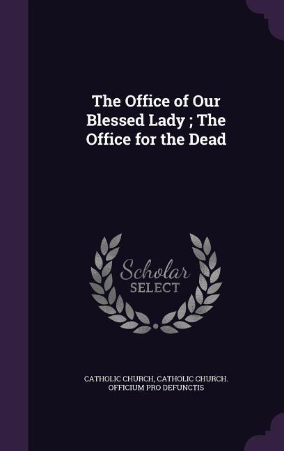 The Office of Our Blessed Lady; The Office for the Dead