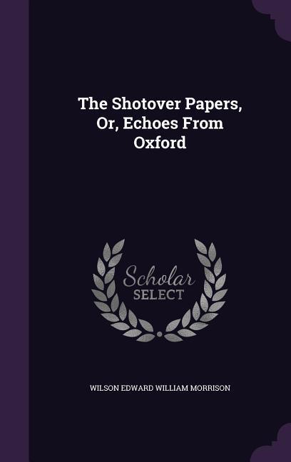 The Shotover Papers Or Echoes From Oxford