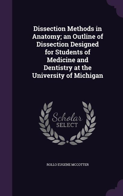 Dissection Methods in Anatomy; an Outline of Dissection ed for Students of Medicine and Dentistry at the University of Michigan