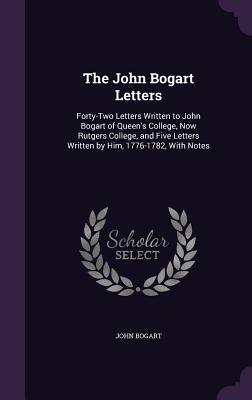 The John Bogart Letters: Forty-Two Letters Written to John Bogart of Queen‘s College Now Rutgers College and Five Letters Written by Him 177