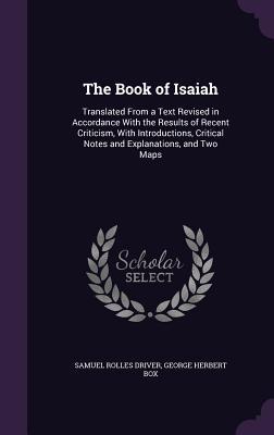 The Book of Isaiah: Translated From a Text Revised in Accordance With the Results of Recent Criticism With Introductions Critical Notes