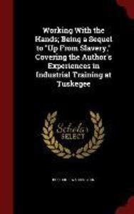 Working With the Hands; Being a Sequel to Up From Slavery Covering the Author‘s Experiences in Industrial Training at Tuskegee