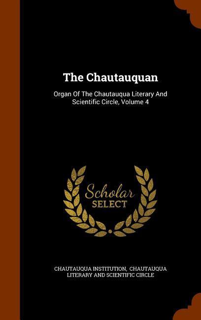 The Chautauquan: Organ Of The Chautauqua Literary And Scientific Circle Volume 4