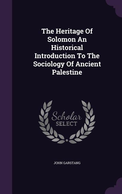 The Heritage Of Solomon An Historical Introduction To The Sociology Of Ancient Palestine