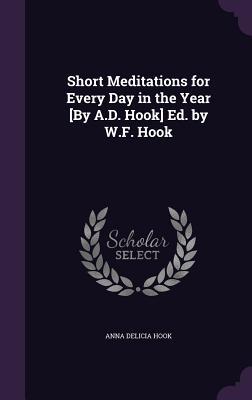 Short Meditations for Every Day in the Year [By A.D. Hook] Ed. by W.F. Hook