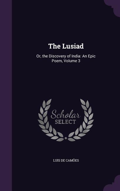 The Lusiad: Or the Discovery of India: An Epic Poem Volume 3 - Luis de Camões