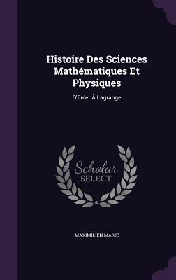 Histoire Des Sciences Mathématiques Et Physiques: D‘Euler À Lagrange