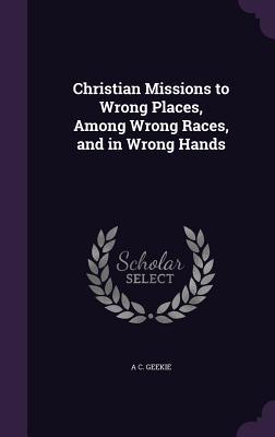 Christian Missions to Wrong Places Among Wrong Races and in Wrong Hands