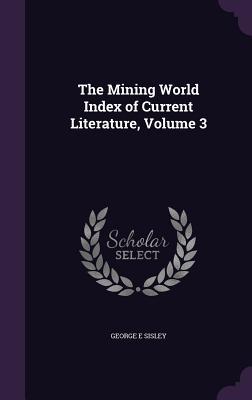 The Mining World Index of Current Literature Volume 3
