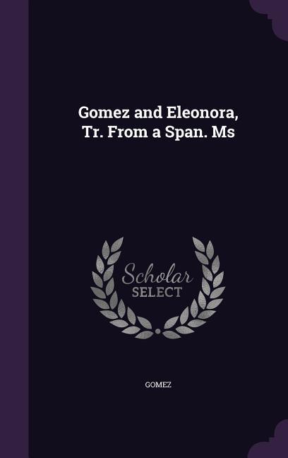 Gomez and Eleonora Tr. From a Span. Ms