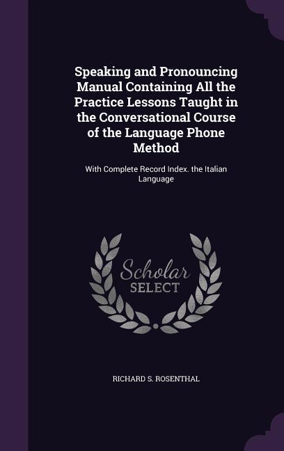 Speaking and Pronouncing Manual Containing All the Practice Lessons Taught in the Conversational Course of the Language Phone Method