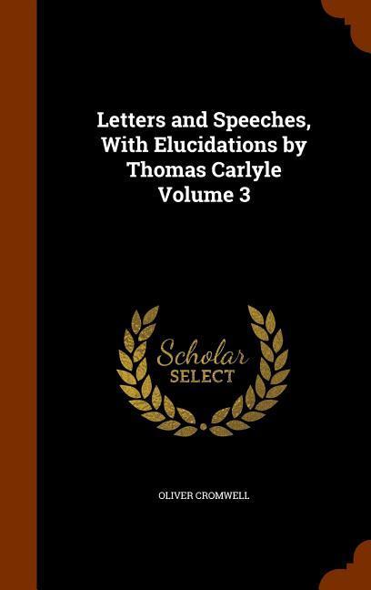 Letters and Speeches With Elucidations by Thomas Carlyle Volume 3