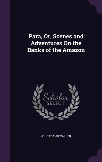 Para Or Scenes and Adventures On the Banks of the Amazon