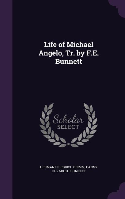 Life of Michael Angelo Tr. by F.E. Bunnett