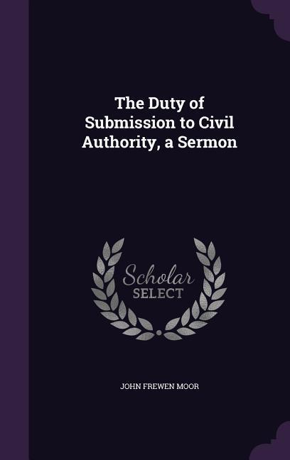 The Duty of Submission to Civil Authority a Sermon